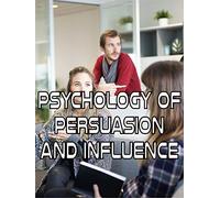 Psychology of Persuasion and Influence