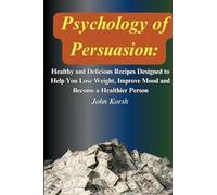 Psychology Of Persuasion: Get What You Want by Learning 11 Highly Effective Persuasion Techniques