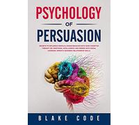 Psychology of Persuasion: Secrets to Influence People & Human Behavior with Dark Cognitive Therapy CBT, Emotional Intelligence. Win Friends with Social Leverage, Empath & Business Relationship Skills