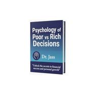 Psychology of Poor vs Rich Decisions: How Decision Science, Leverage Thinking, and Emotional Control Separate Financial Struggle from Wealth