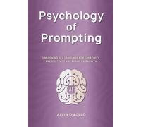 Psychology of Prompting: Unlocking AI’s language for creativity, productivity and business growth