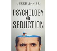 Psychology of Seduction: Master the Psychology of Attraction and Seduction