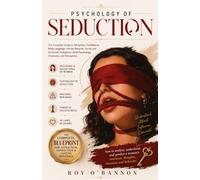 Psychology Of Seduction: The Complete Guide to Attraction, Confidence, Body Language, Human Behavior, Social Intelligence, Dark Psychology, Charisma, and Persuasion