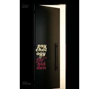 Psychology of the Forbidden: WHY WE DESIRE WHAT WE CANNOT HAVE, KNOW OR SEE