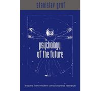 Psychology of the Future: Lessons from Modern Consciousness Research (SUNY series in Transpersonal and Humanistic Psychology)