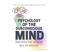 Psychology of the Subconscious Mind: "A Guide to Understanding, Healing, and Rewiring Your Subconscious Mind"