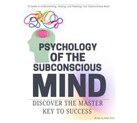 Psychology of the Subconscious Mind: "A Guide to Understanding, Healing, and Rewiring Your Subconscious Mind"