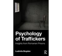 Psychology of Traffickers : Insights from Romanian Prisons