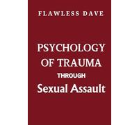 Psychology of Trauma Through Sexual Assault (Surviving Sexual Trauma)