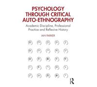 Psychology through Critical Auto-Ethnography: Academic Discipline, Professional Practice and Reflexive History