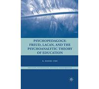 Psychopedagogy: Freud, Lacan, and the Psychoanalytic Theory of Education (Education, Psychoanalysis, and Social Transformation)