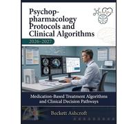 PSYCHOPHARMACOLOGY Protocols And Clinical Algorithms 2026-2027: Medication-Based Treatment Algorithms and Clinical Decision Pathways