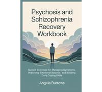 Psychosis and Schizophrenia Recovery Workbook: Guided Exercises for Managing Symptoms, Improving Emotional Balance, and Building Daily Coping Skills
