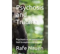 Psychosis and Trauma: Psychosis as an unexpected tool to explore old trauma