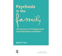 Psychosis in the Family: The Journey of a Transpersonal Psychotherapist and Mother (The United Kingdom Council for Psychotherapy Series)