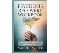 Psychosis Recovery Workbook: Reclaiming Your Mind and Rewriting Your Story