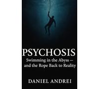 Psychosis: Swimming in the Abyss: - and the Rope Back to Reality