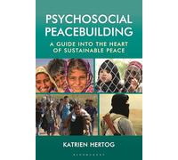 Psychosocial Peacebuilding: A Guide into the Heart of Sustainable Peace