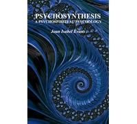 PSYCHOSYNTHESIS: A PSYCHOSPIRITUAL PSYCHOLOGY
