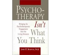 Psychotherapy Isn't What You Think: Bringing the Psychotherapeutic Engagement into the Living Moment by Bugental, James F. T. (1999) Paperback
