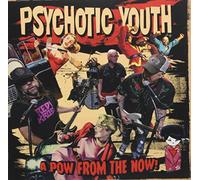 Psychotic Youth - A Pow From The Now!