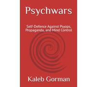 Psychwars: Self-Defence Against Psyops, Propaganda, and Mind Control