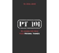 PT 101: 101 Lessons for Fresh Faced Personal Trainers