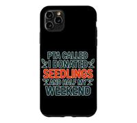 PTA CALLED I DONATED SEEDLINGS AND HALF MY WEEKEND Case for iPhone 11 Pro Max