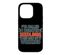 PTA CALLED I DONATED SEEDLINGS AND HALF MY WEEKEND Case for iPhone 14 Pro
