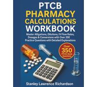 PTCB Pharmacy Calculations Workbook: Master Alligations, Dilutions, IV Flow Rates, Dosages & Conversions with Over 350 Practice Questions with Detailed Explanations