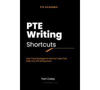 PTE Writing Shortcuts: Fast-Track Strategies for the Four Tasks That Build Your PTE Writing Score