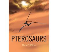 Pterosaurs: Natural History, Evolution, Anatomy
