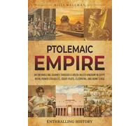 Ptolemaic Empire: An Enthralling Journey Through a Greek-Ruled Kingdom in Egypt, Royal Power Struggles, Court Plots, Cleopatra, and Rome’s Rise (Exploring the Past)