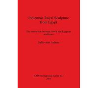 Ptolemaic Royal Sculpture from Egypt: The interaction between Greek and Egyptian traditions: 923 (British Archaeological Reports International Series)