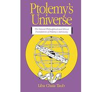 Ptolemy's Universe: The Natural, Philosophical and Ethical Foundations of Ptolemy's Astronomy