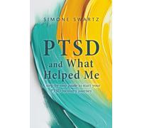 PTSD and What Helped Me: A step-by-step guide to start your PTSD recovery journey