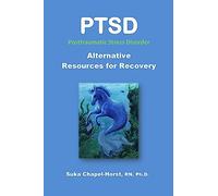 PTSD Post-Traumatic Stress Disorder: Alternative Resources for Recovery