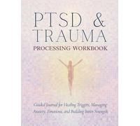 PTSD & Trauma Processing Workbook: A Guided Journal for Healing Triggers, Managing Anxiety & Emotions, and Building Inner Strength