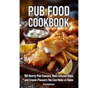 Pub Food Cookbook: 100 Hearty Pub Classics, Beer-Infused Bites, and Crowd-Pleasers You Can Make at Home