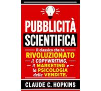 Pubblicità Scientifica: Il Classico che ha Rivoluzionato il Copywriting, il Marketing e la Psicologia delle Vendite