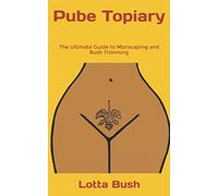 Pube Topiary: The Ultimate Guide to Manscaping and Bush Trimming