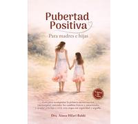 Pubertad positiva para madres e hijas. Guía para acompañar la primera menstruación, los cambios físicos y emocionales y fortalecer el vínculo madre-hija desde la calma y la confianza