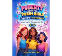 Puberty Book For Tween Girls: Growing Up with Confidence - A Practical, Uplifting Guide on Body Changes, Emotions, Self Love, Care, and Periods for Ages 8-12