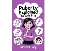 Puberty Explained for Girls 8-12: A Kind, Honest Guide to Growing Up and Taking