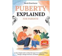 Puberty Explained For Parents: A Calm, Simple Guide to Help Kids Ages 9-12 Understand Body Changes, Manage Emotions, and Build Confidence