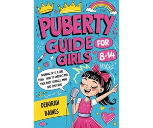 Puberty Guide For Girls 8-14: Growing Up Is A Girl Thing - How To Understand Your Body Changes, Mind And Emotions