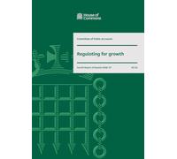 Public Accounts Committee 4th Report. Regulating for growth Volume 1. Report (House of Commons Paper) HC 93