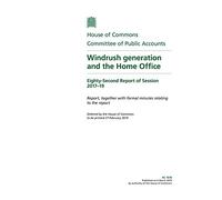 Public Accounts Committee 82nd Report. Windrush generation and the Home Office Volume 1. Report (House of Commons Paper) HC 1518
