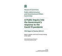 Public Administration and Constitutional Affairs Committee 5th Report. A Public Inquiry into the Government’s response to the Covid-19 pandemic Volume 1. Report (House of Commons Paper) HC 541