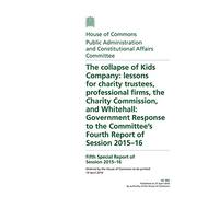Public Administration and Constitutional Affairs Committee 5th Special Report. The collapse of Kids Company: lessons for charity trustees, professional firms, the Charity Commission, and Whitehall: Government Response to the Committee's 4th Report of Session 2015-16 (House of Commons Paper)